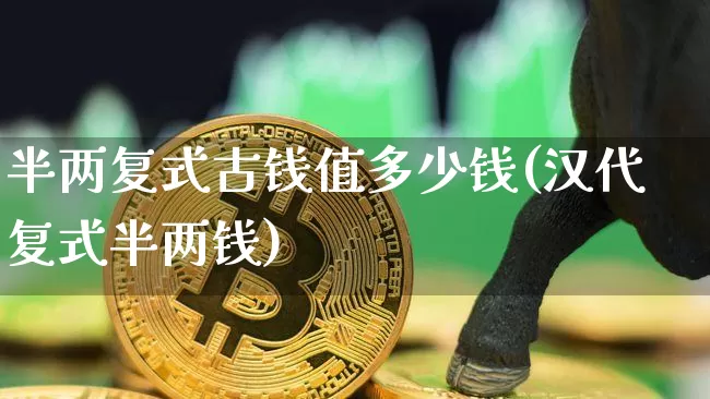 半两复式古钱值多少钱(汉代复式半两钱)_https://www.czytfl.com_期货行情_第1张
