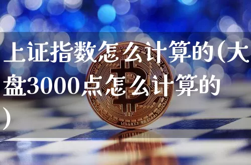 上证指数怎么计算的(大盘3000点怎么计算的)_https://www.czytfl.com_期货_第1张