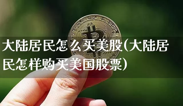 大陆居民怎么买美股(大陆居民怎样购买美国股票)_https://www.czytfl.com_期货走势_第1张