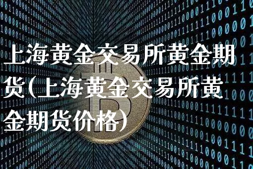 上海黄金交易所黄金期货(上海黄金交易所黄金期货价格)_https://www.czytfl.com_期货价格_第1张