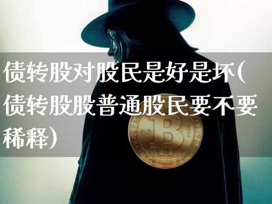 债转股对股民是好是坏(债转股股普通股民要不要稀释)_https://www.czytfl.com_期货_第1张