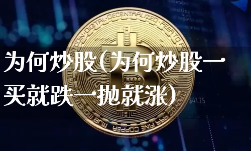 为何炒股(为何炒股一买就跌一抛就涨)_https://www.czytfl.com_期货_第1张