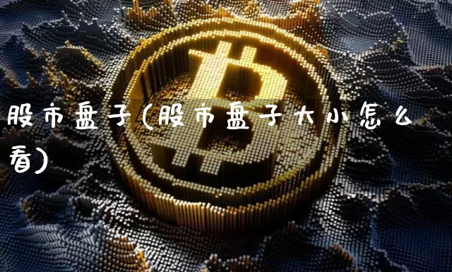 股市盘子(股市盘子大小怎么看)_https://www.czytfl.com_期货走势_第1张