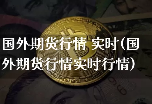 国外期货行情 实时(国外期货行情实时行情)_https://www.czytfl.com_期货行情_第1张