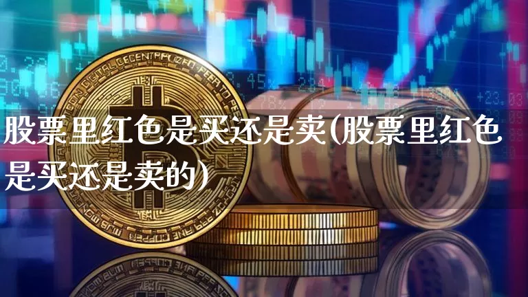 股票里红色是买还是卖(股票里红色是买还是卖的)_https://www.czytfl.com_期货走势_第1张