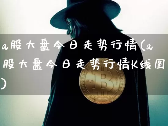 a股大盘今日走势行情(a股大盘今日走势行情K线图)_https://www.czytfl.com_期货_第1张