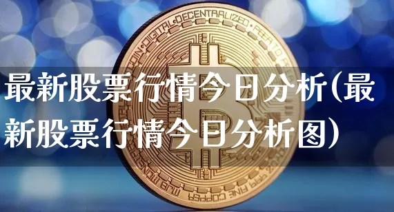 最新股票行情今日分析(最新股票行情今日分析图)_https://www.czytfl.com_期货走势_第1张