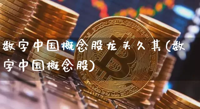 数字中国概念股龙头久其(数字中国概念股)_https://www.czytfl.com_期货走势_第1张