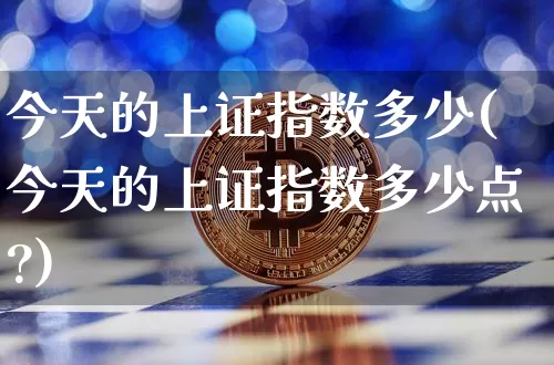 今天的上证指数多少(今天的上证指数多少点?)_https://www.czytfl.com_期货走势_第1张