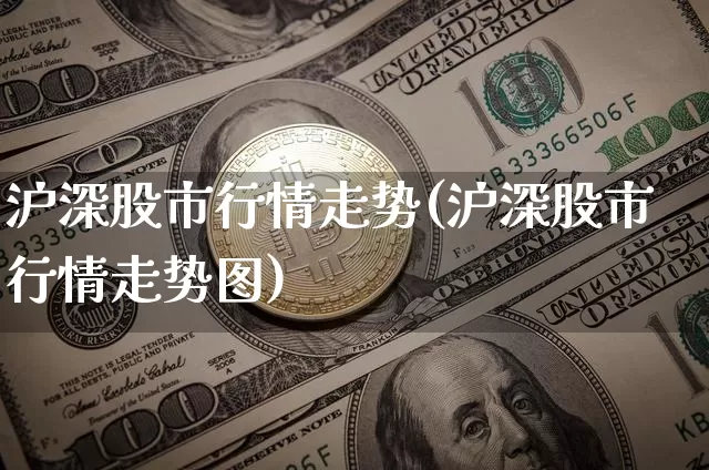 沪深股市行情走势(沪深股市行情走势图)_https://www.czytfl.com_期货走势_第1张