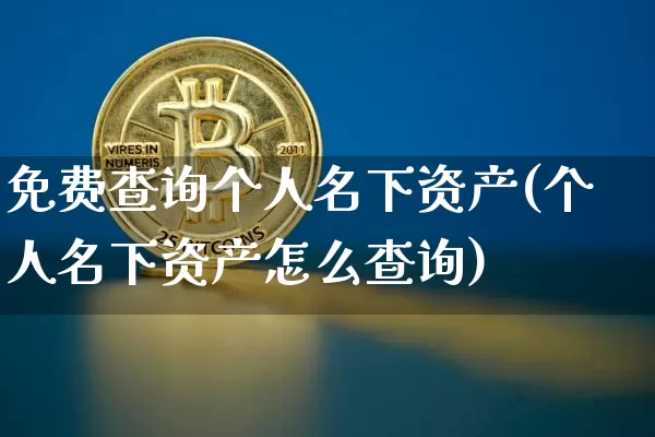 免费查询个人名下资产(个人名下资产怎么查询)_https://www.czytfl.com_期货_第1张