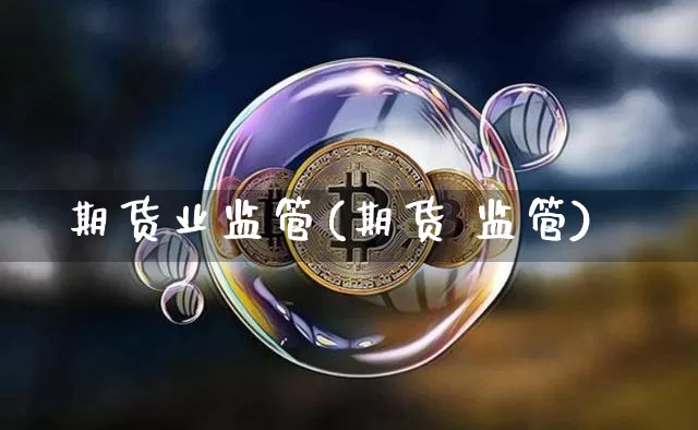 期货业监管(期货 监管)_https://www.czytfl.com_期货行情_第1张