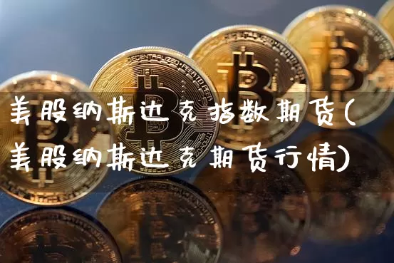 美股纳斯达克指数期货(美股纳斯达克期货行情)_https://www.czytfl.com_期货走势_第1张