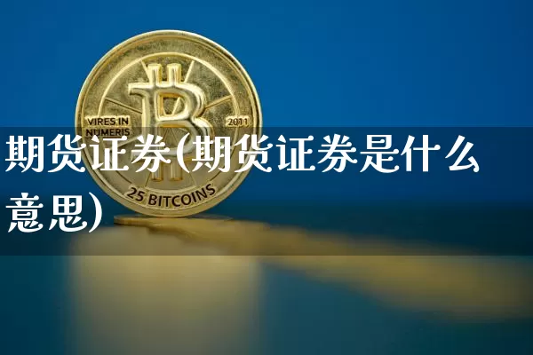 期货证券(期货证券是什么意思)_https://www.czytfl.com_期货走势_第1张