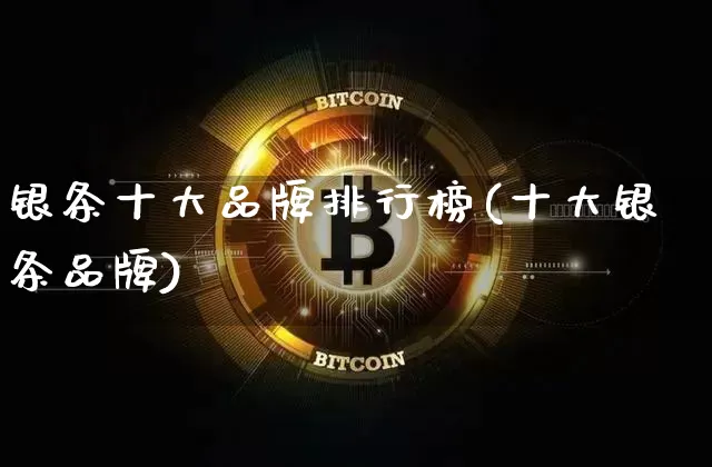 银条十大品牌排行榜(十大银条品牌)_https://www.czytfl.com_期货行情_第1张