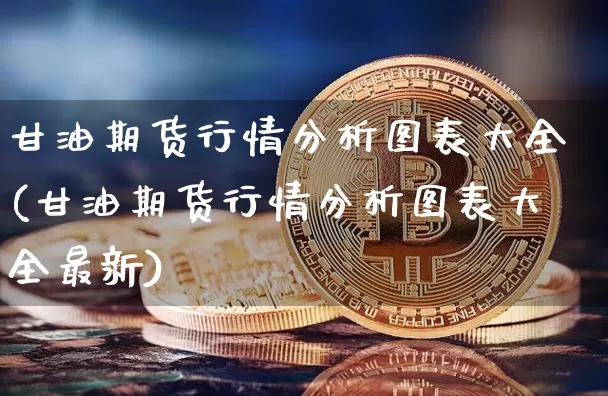 甘油期货行情分析图表大全(甘油期货行情分析图表大全最新)_https://www.czytfl.com_期货交易_第1张