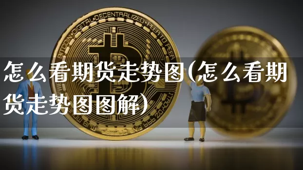 怎么看期货走势图(怎么看期货走势图图解)_https://www.czytfl.com_期货价格_第1张