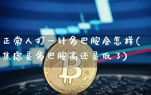 正常人打一针多巴胺会怎样(焦虑是多巴胺高还是低了)_https://www.czytfl.com_期货_第1张