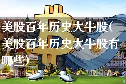 美股百年历史大牛股(美股百年历史大牛股有哪些)_https://www.czytfl.com_期货_第1张