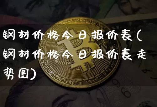 钢材价格今日报价表(钢材价格今日报价表走势图)_https://www.czytfl.com_期货价格_第1张