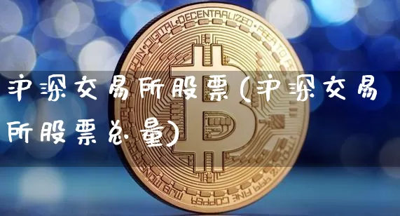 沪深交易所股票(沪深交易所股票总量)_https://www.czytfl.com_期货走势_第1张