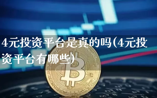 4元投资平台是真的吗(4元投资平台有哪些)_https://www.czytfl.com_期货走势_第1张