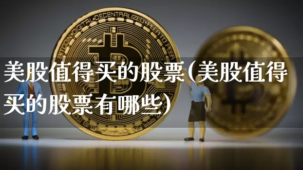 美股值得买的股票(美股值得买的股票有哪些)_https://www.czytfl.com_期货行情_第1张