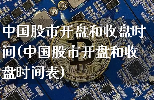 中国股市开盘和收盘时间(中国股市开盘和收盘时间表)_https://www.czytfl.com_期货走势_第1张