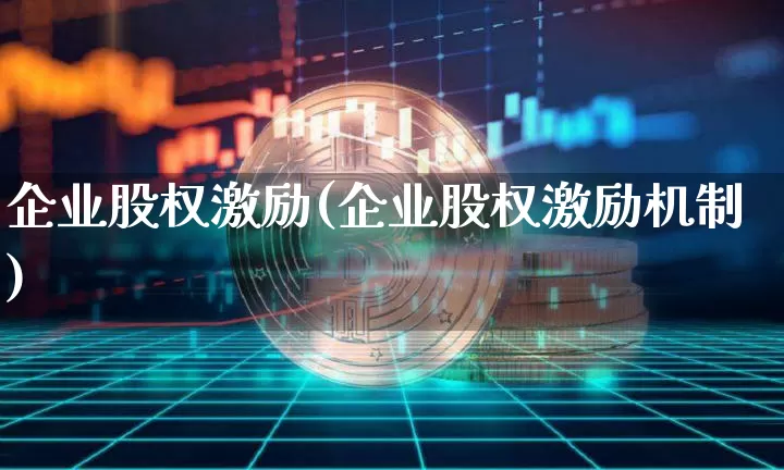 企业股权激励(企业股权激励机制)_https://www.czytfl.com_期货价格_第1张