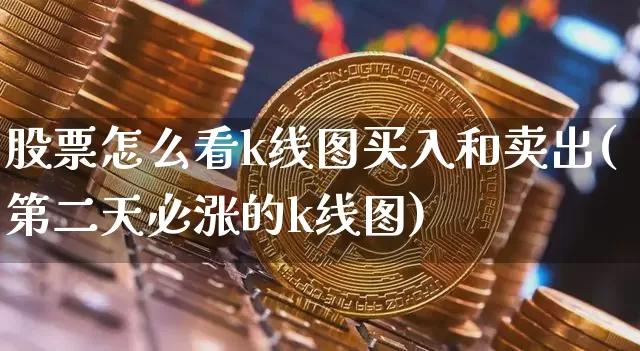 股票怎么看k线图买入和卖出(第二天必涨的k线图)_https://www.czytfl.com_期货_第1张