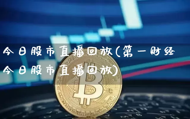 今日股市直播回放(第一财经今日股市直播回放)_https://www.czytfl.com_期货_第1张