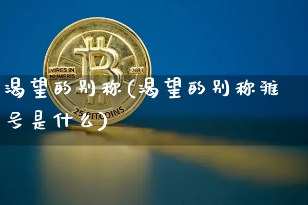 渴望的别称(渴望的别称雅号是什么)_https://www.czytfl.com_期货价格_第1张
