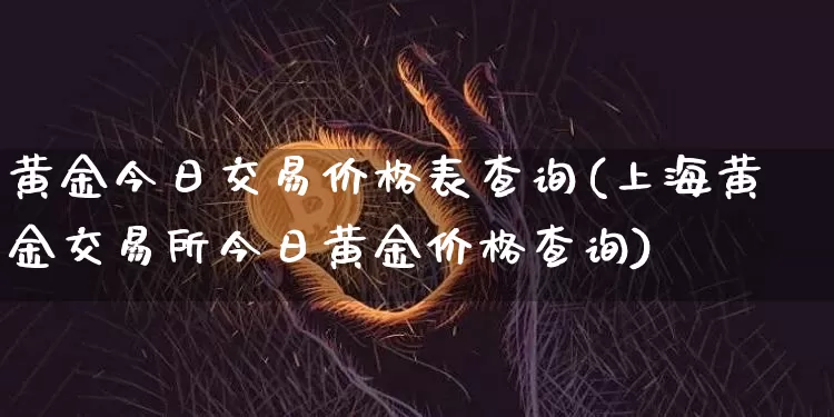黄金今日交易价格表查询(上海黄金交易所今日黄金价格查询)_https://www.czytfl.com_期货价格_第1张