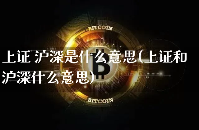 上证 沪深是什么意思(上证和沪深什么意思)_https://www.czytfl.com_期货_第1张