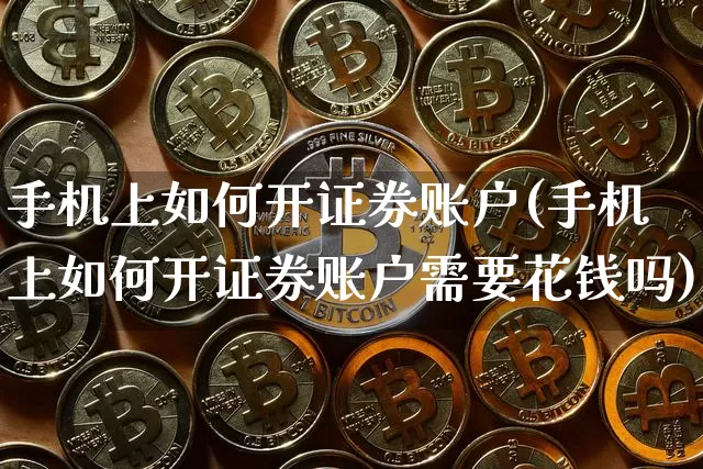 手机上如何开证券账户(手机上如何开证券账户需要花钱吗)_https://www.czytfl.com_期货走势_第1张