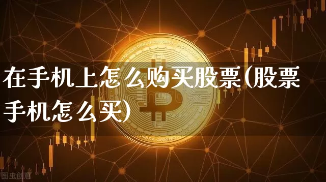 在手机上怎么购买股票(股票手机怎么买)_https://www.czytfl.com_期货价格_第1张