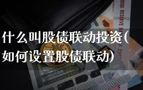 什么叫股债联动投资(如何设置股债联动)_https://www.czytfl.com_期货行情_第1张