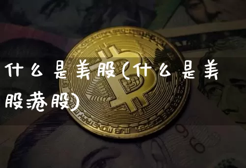 什么是美股(什么是美股港股)_https://www.czytfl.com_期货行情_第1张