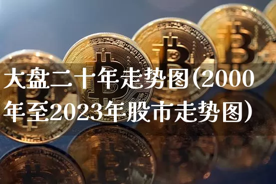 大盘二十年走势图(2000年至2023年股市走势图)_https://www.czytfl.com_期货行情_第1张