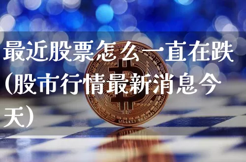 最近股票怎么一直在跌(股市行情最新消息今天)_https://www.czytfl.com_期货_第1张