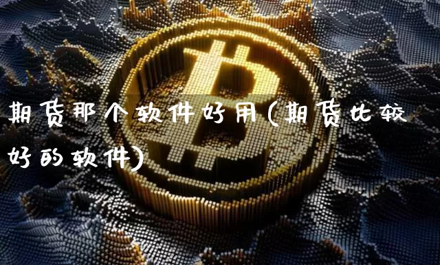 期货那个软件好用(期货比较好的软件)_https://www.czytfl.com_期货_第1张