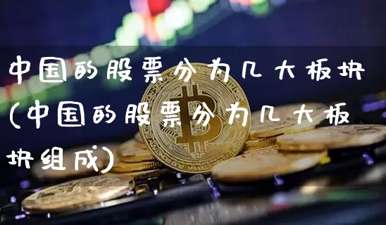 中国的股票分为几大板块(中国的股票分为几大板块组成)_https://www.czytfl.com_期货行情_第1张