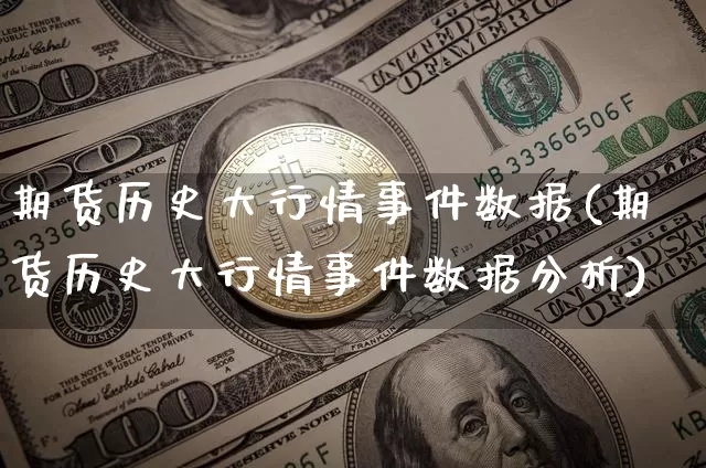 期货历史大行情事件数据(期货历史大行情事件数据分析)_https://www.czytfl.com_期货交易_第1张