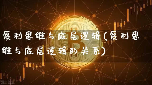 复利思维与底层逻辑(复利思维与底层逻辑的关系)_https://www.czytfl.com_期货走势_第1张