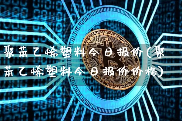 聚苯乙烯塑料今日报价(聚苯乙烯塑料今日报价价格)_https://www.czytfl.com_期货行情_第1张