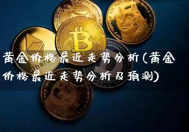 黄金价格最近走势分析(黄金价格最近走势分析及预测)_https://www.czytfl.com_期货行情_第1张