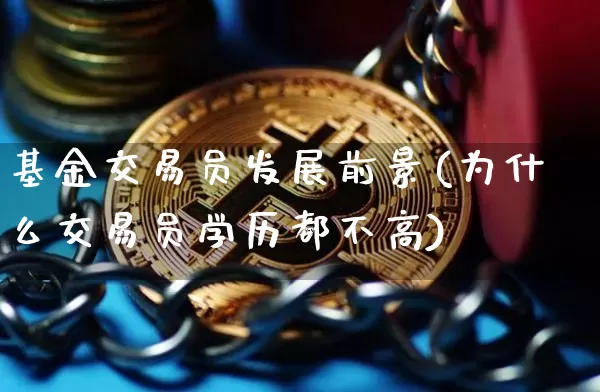 基金交易员发展前景(为什么交易员学历都不高)_https://www.czytfl.com_期货行情_第1张
