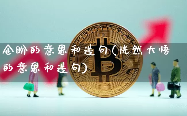 企盼的意思和造句(恍然大悟的意思和造句)_https://www.czytfl.com_期货走势_第1张
