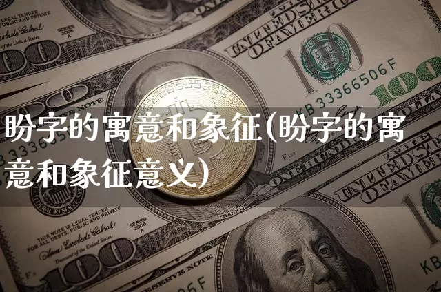 盼字的寓意和象征(盼字的寓意和象征意义)_https://www.czytfl.com_期货_第1张