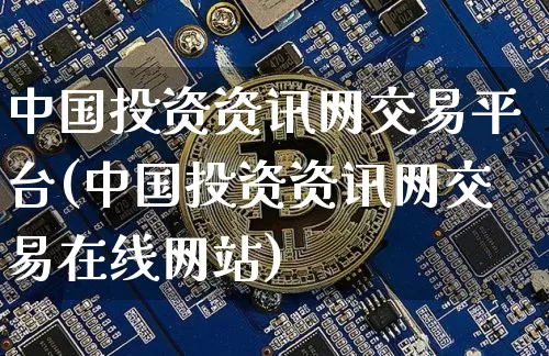 中国投资资讯网交易平台(中国投资资讯网交易在线网站)_https://www.czytfl.com_期货走势_第1张